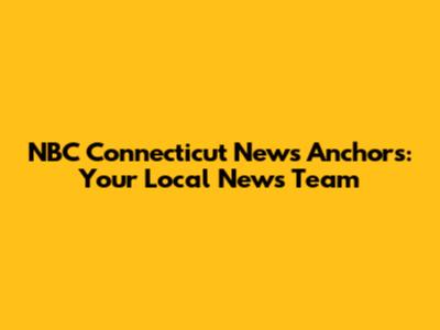 NBC Connecticut News Anchors: Your Local News Team