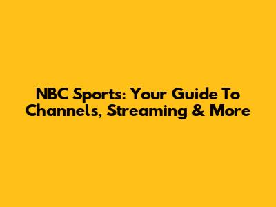NBC Sports: Your Guide To Channels, Streaming & More