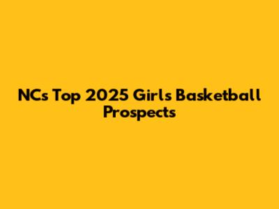 NC's Top 2025 Girls Basketball Prospects