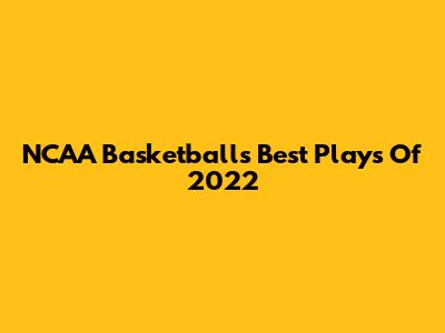 NCAA Basketball's Best Plays Of 2022