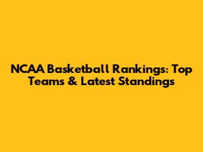 NCAA Basketball Rankings: Top Teams & Latest Standings