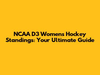 NCAA D3 Women's Hockey Standings: Your Ultimate Guide