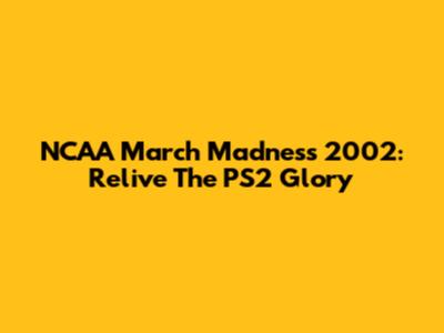 NCAA March Madness 2002: Relive The PS2 Glory