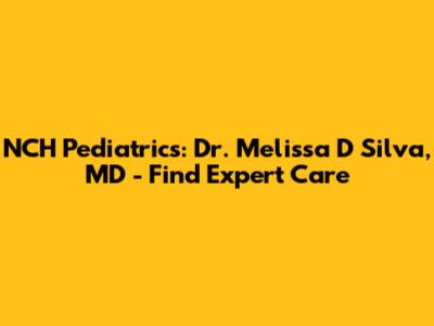 NCH Pediatrics: Dr. Melissa D Silva, MD - Find Expert Care