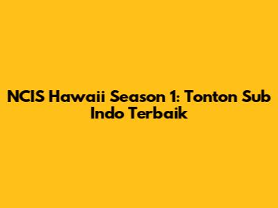 NCIS Hawaii Season 1: Tonton Sub Indo Terbaik
