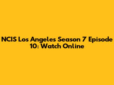 NCIS Los Angeles Season 7 Episode 10: Watch Online