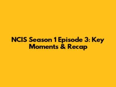 NCIS Season 1 Episode 3: Key Moments & Recap