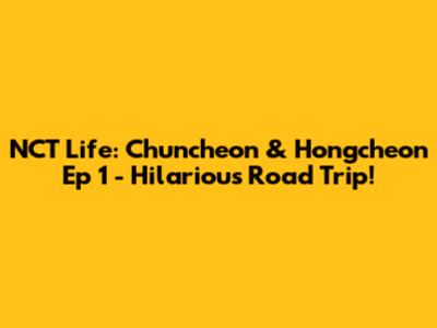 NCT Life: Chuncheon & Hongcheon Ep 1 - Hilarious Road Trip!