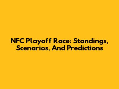 NFC Playoff Race: Standings, Scenarios, And Predictions