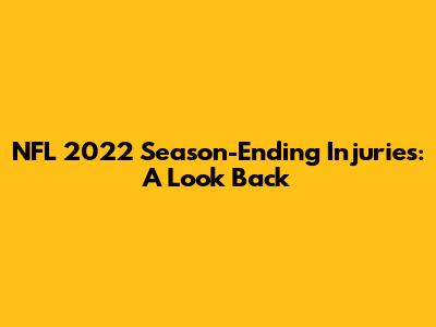 NFL 2022 Season-Ending Injuries: A Look Back