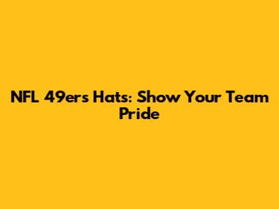 NFL 49ers Hats: Show Your Team Pride