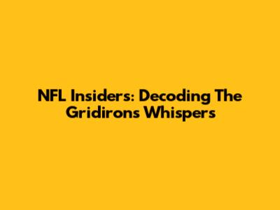 NFL Insiders: Decoding The Gridiron's Whispers