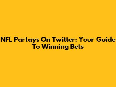 NFL Parlays On Twitter: Your Guide To Winning Bets