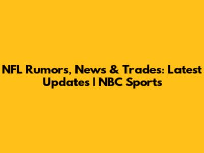 NFL Rumors, News & Trades: Latest Updates | NBC Sports