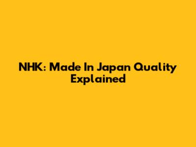 NHK: Made In Japan Quality Explained
