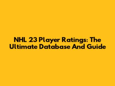 NHL 23 Player Ratings: The Ultimate Database And Guide