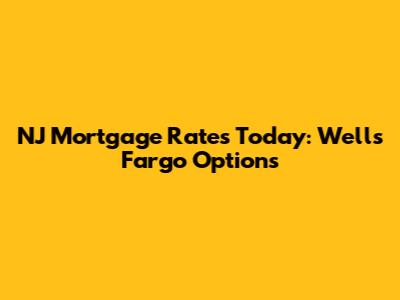 NJ Mortgage Rates Today: Wells Fargo Options