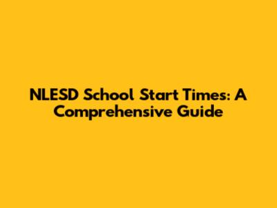 NLESD School Start Times: A Comprehensive Guide