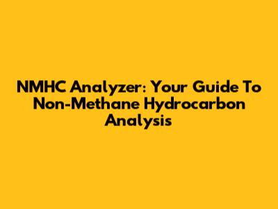 NMHC Analyzer: Your Guide To Non-Methane Hydrocarbon Analysis
