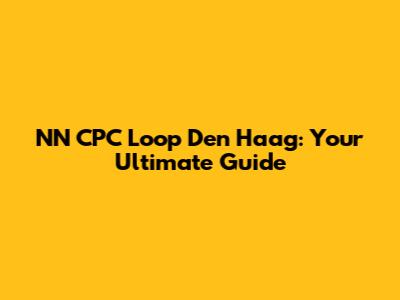 NN CPC Loop Den Haag: Your Ultimate Guide