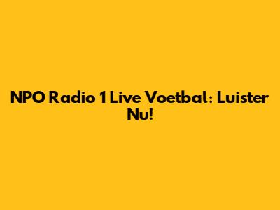 NPO Radio 1 Live Voetbal: Luister Nu!