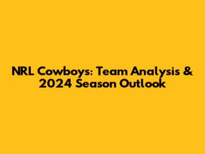 NRL Cowboys: Team Analysis & 2024 Season Outlook