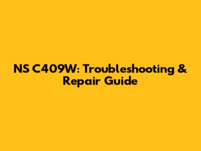 NS C409W: Troubleshooting & Repair Guide
