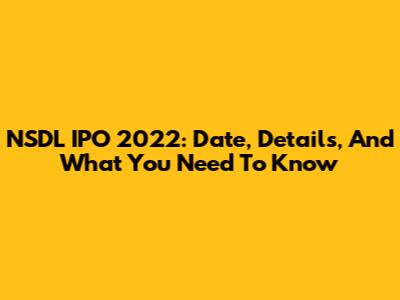 NSDL IPO 2022: Date, Details, And What You Need To Know
