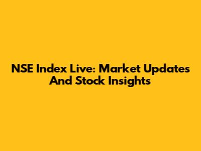 NSE Index Live: Market Updates And Stock Insights