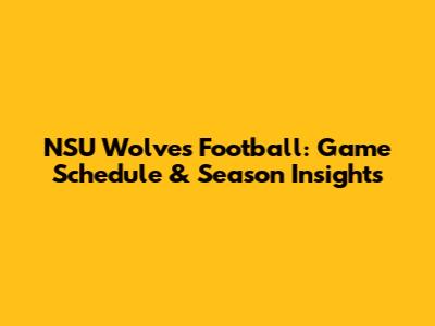 NSU Wolves Football: Game Schedule & Season Insights
