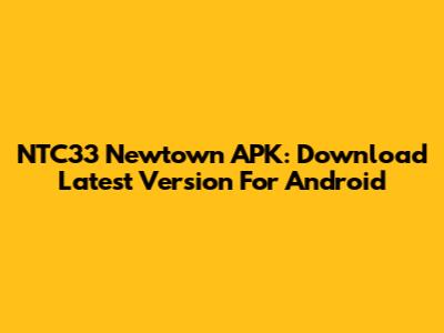 NTC33 Newtown APK: Download Latest Version For Android