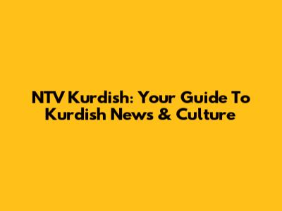 NTV Kurdish: Your Guide To Kurdish News & Culture