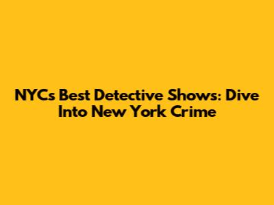 NYC's Best Detective Shows: Dive Into New York Crime