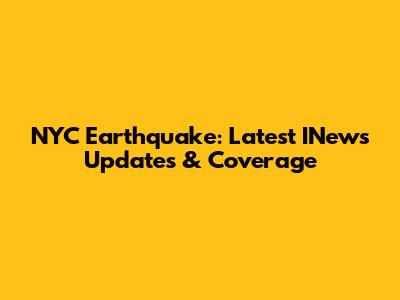 NYC Earthquake: Latest INews Updates & Coverage