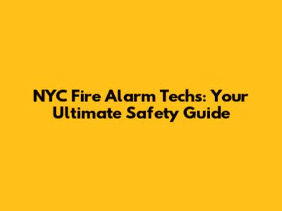 NYC Fire Alarm Techs: Your Ultimate Safety Guide