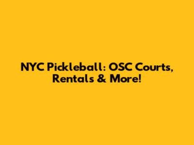 NYC Pickleball: OSC Courts, Rentals & More!