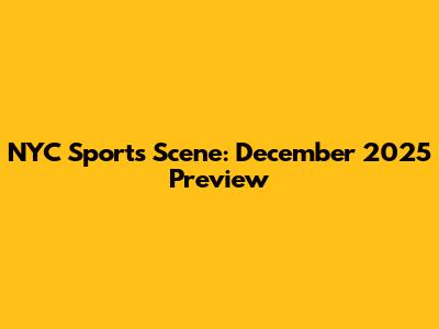NYC Sports Scene: December 2025 Preview