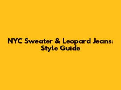 NYC Sweater & Leopard Jeans: Style Guide