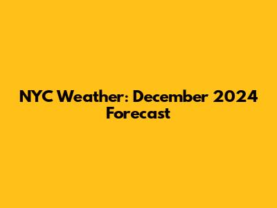 NYC Weather: December 2024 Forecast