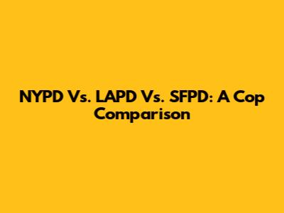 NYPD Vs. LAPD Vs. SFPD: A Cop Comparison