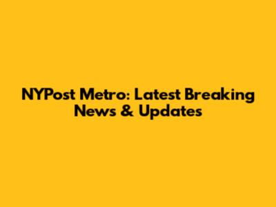 NYPost Metro: Latest Breaking News & Updates