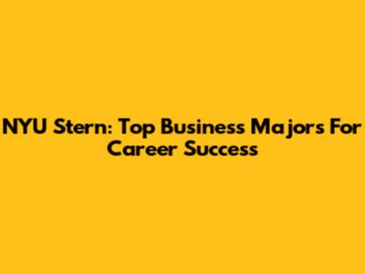 NYU Stern: Top Business Majors For Career Success