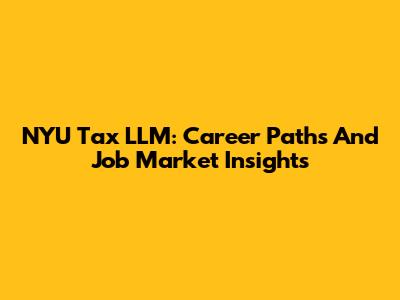 NYU Tax LLM: Career Paths And Job Market Insights