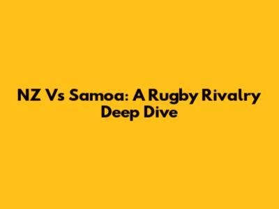 NZ Vs Samoa: A Rugby Rivalry Deep Dive