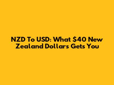 NZD To USD: What $40 New Zealand Dollars Gets You