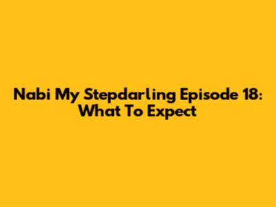 Nabi My Stepdarling Episode 18: What To Expect