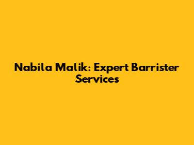 Nabila Malik: Expert Barrister Services