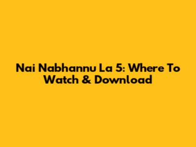 Nai Nabhannu La 5: Where To Watch & Download