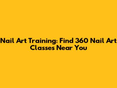 Nail Art Training: Find 360 Nail Art Classes Near You