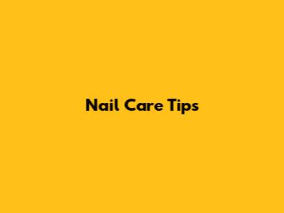 Nail Care Tips